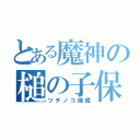 とある魔神の槌の子保管（ツチノコ捕獲）