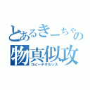 とあるきーちゃんの物真似攻撃（コピーデキルッス）