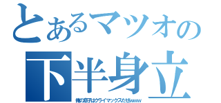 とあるマツオの下半身立（俺の息子はクライマックスだぜｗｗｗ）