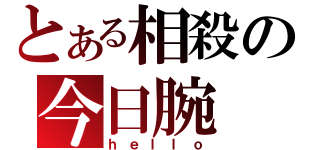 とある相殺の今日腕（ｈｅｌｌｏ）