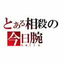 とある相殺の今日腕（ｈｅｌｌｏ）