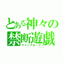 とある神々の禁断遊戯（ライングループ）