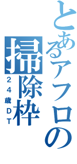 とあるアフロの掃除枠（２４歳ＤＴ）