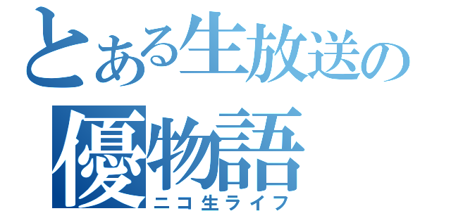 とある生放送の優物語（ニコ生ライフ）