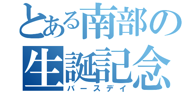 とある南部の生誕記念（バースデイ）