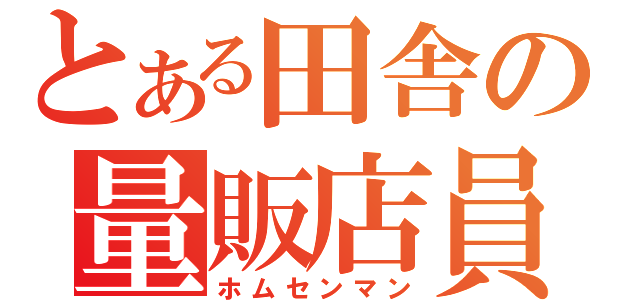 とある田舎の量販店員（ホムセンマン）