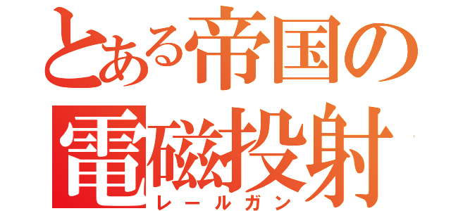 とある帝国の電磁投射砲（レールガン）