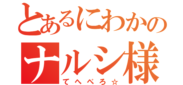 とあるにわかのナルシ様（てへぺろ☆）