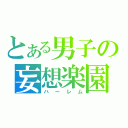 とある男子の妄想楽園（ハーレム）