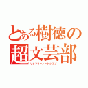 とある樹徳の超文芸部（リテラリーアートクラブ）