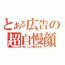 とある広告の超自慢顔（そしてこの顔である）