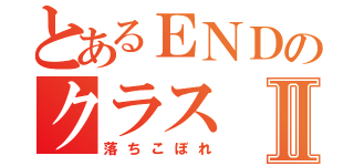 とあるＥＮＤのクラスⅡ（落ちこぼれ）