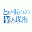 とある仮面の個人提携（コープレーション）