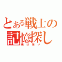 とある戦士の記憶探し（俺は強い）