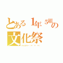 とある１年５組の文化祭（がんばろー（＊´∀｀＊））