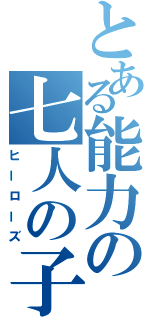 とある能力の七人の子供達（ヒーローズ）