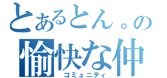 とあるとん。の愉快な仲間たち（　コミュニティ）