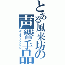 とある風来坊の声響手品Ⅱ（ボイスマジシャン）