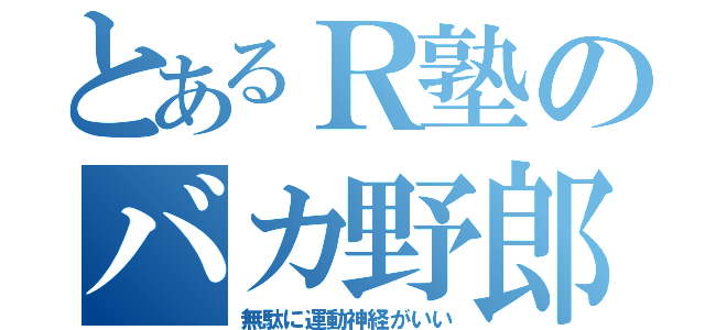 とあるＲ塾のバカ野郎（無駄に運動神経がいい）