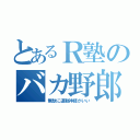 とあるＲ塾のバカ野郎（無駄に運動神経がいい）