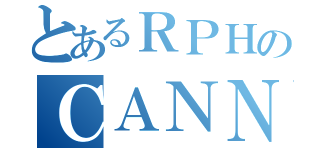 とあるＲＰＨのＣＡＮＮＥＬ（）