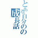 とある自分のの成長話（）