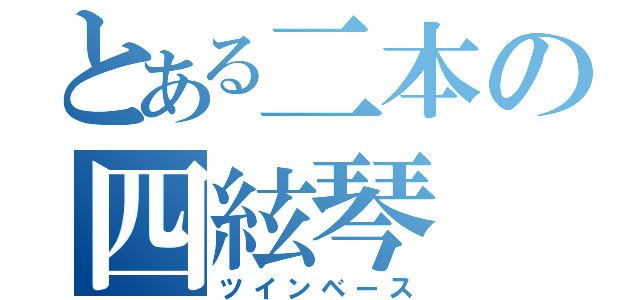 とある二本の四絃琴（ツインベース）