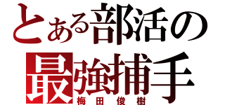 とある部活の最強捕手（梅田俊樹）