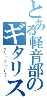 とある軽音部のギタリスト（ワー＼（´Д｀）／ーイ！）