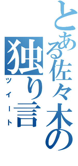 とある佐々木の独り言（ツイート）