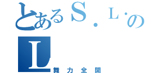 とあるＳ．Ｌ．ＫのＬ（舞力全開）