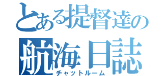 とある提督達の航海日誌（チャットルーム）