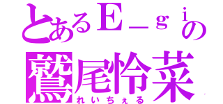 とあるＥ－ｇｉｒｌｓの鷲尾怜菜（れいちぇる）