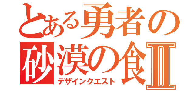 とある勇者の砂漠の食料計画Ⅱ（デザインクエスト）