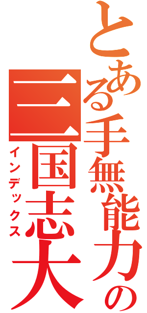 とある手無能力の三国志大戦（インデックス）