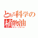 とある科学の植物油（オリーブオイル）