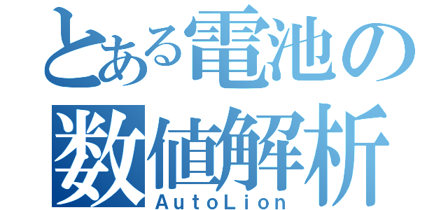 とある電池の数値解析（ＡｕｔｏＬｉｏｎ）