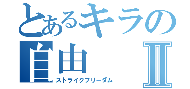 とあるキラの自由Ⅱ（ストライクフリーダム）