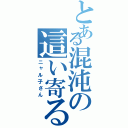 とある混沌の這い寄る（ニャル子さん）