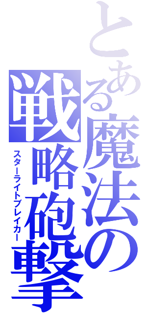 とある魔法の戦略砲撃（スターライトブレイカー）