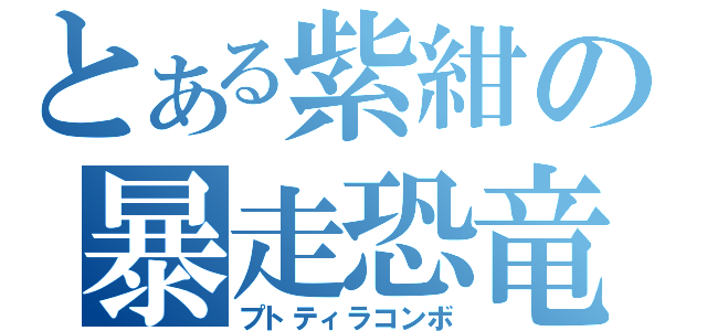 とある紫紺の暴走恐竜（プトティラコンボ）