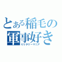 とある稲毛の軍事好き（ミリタリーマニア）