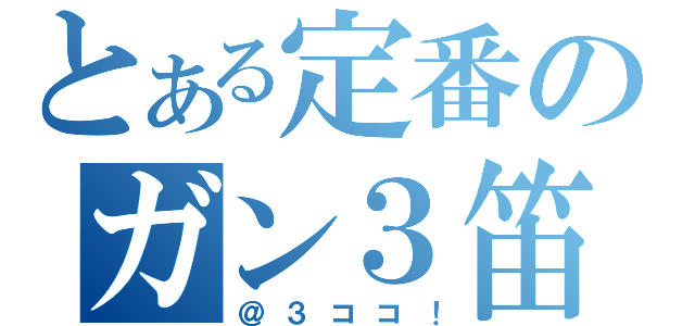 とある定番のガン３笛１（＠３ココ！）