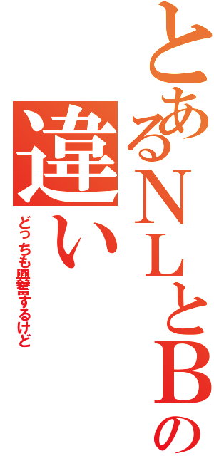 とあるＮＬとＢＬの違い（どっちも興奮するけど）