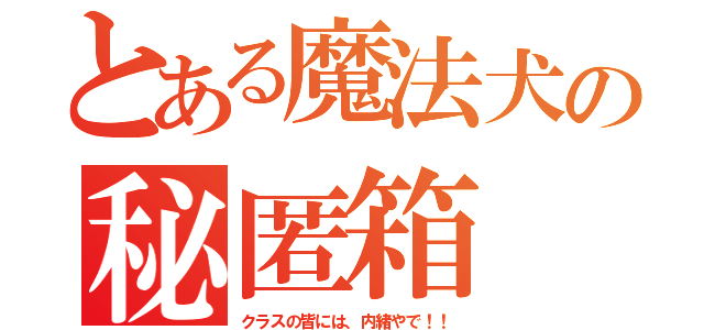 とある魔法犬の秘匿箱（クラスの皆には、内緒やで！！）