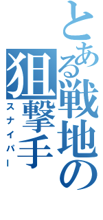 とある戦地の狙撃手（スナイパー）