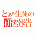 とある生徒の研究報告（リサーチレポート）