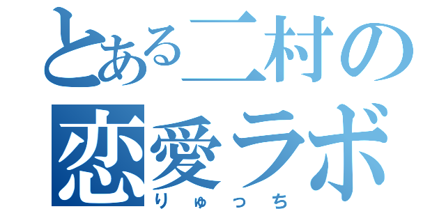 とある二村の恋愛ラボ（りゅっち）