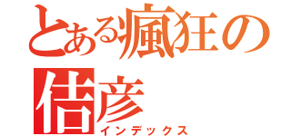 とある瘋狂の佶彦（インデックス）