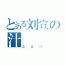 とある刘宣の汁（宣宣汁）